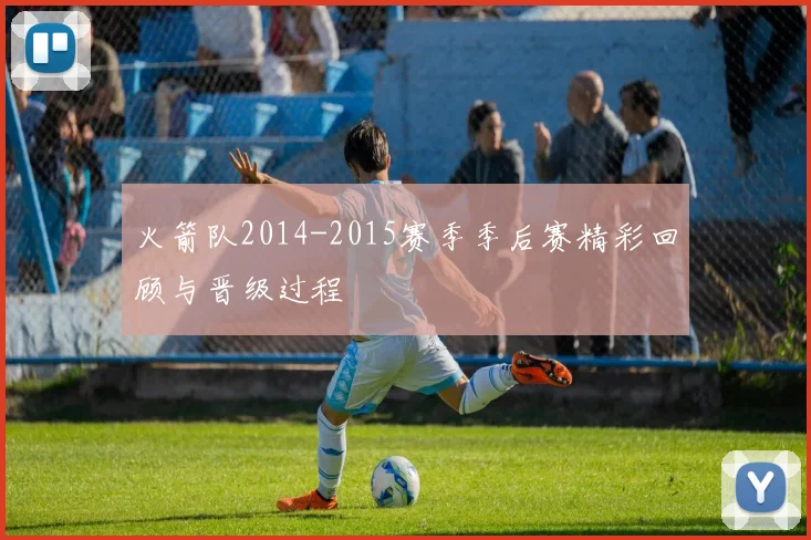 火箭队2014-2015赛季季后赛精彩回顾与晋级过程