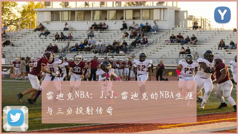 雷迪克NBA：J.J.雷迪克的NBA生涯与三分投射传奇